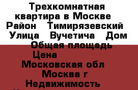 Трехкомнатная квартира в Москве › Район ­ Тимирязевский › Улица ­ Вучетича › Дом ­ 17 › Общая площадь ­ 93 › Цена ­ 14 300 000 - Московская обл., Москва г. Недвижимость » Квартиры продажа   